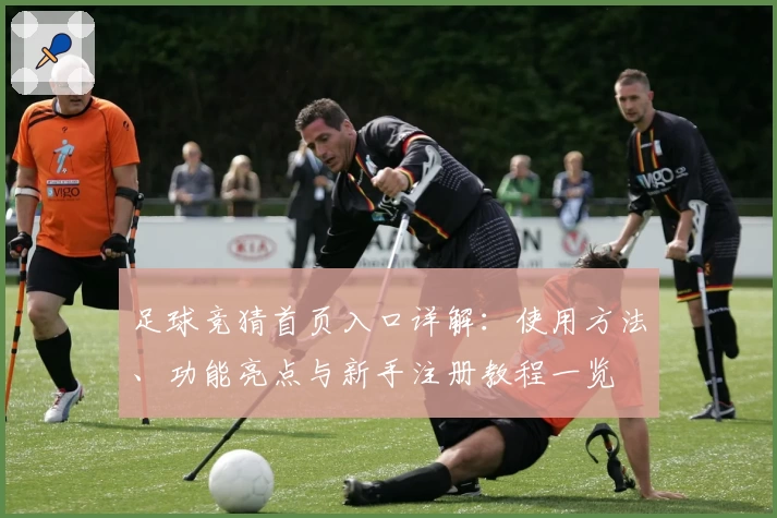 足球竞猜首页入口详解：使用方法、功能亮点与新手注册教程一览