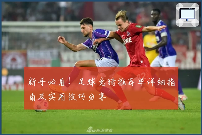 新手必看！足球竞猜推荐单详细指南及实用技巧分享