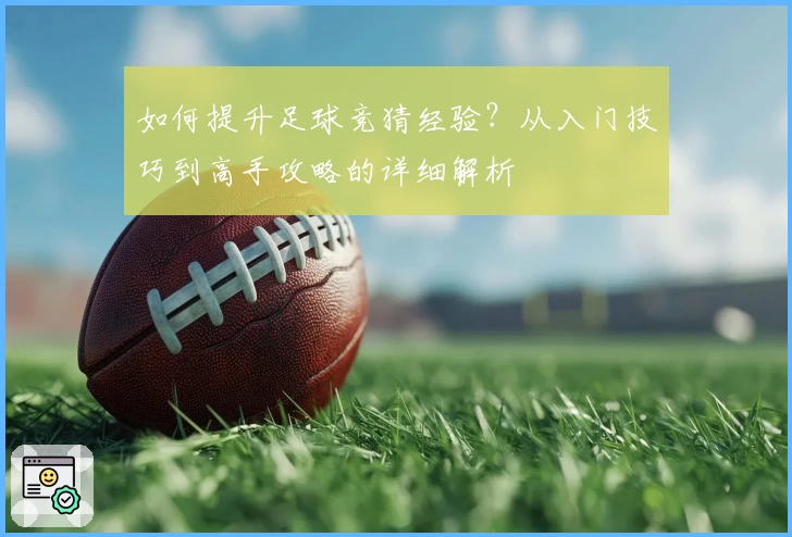 如何提升足球竞猜经验？从入门技巧到高手攻略的详细解析