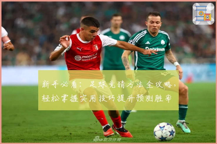 新手必看：足球竞猜方法全攻略，轻松掌握实用技巧提升预测胜率