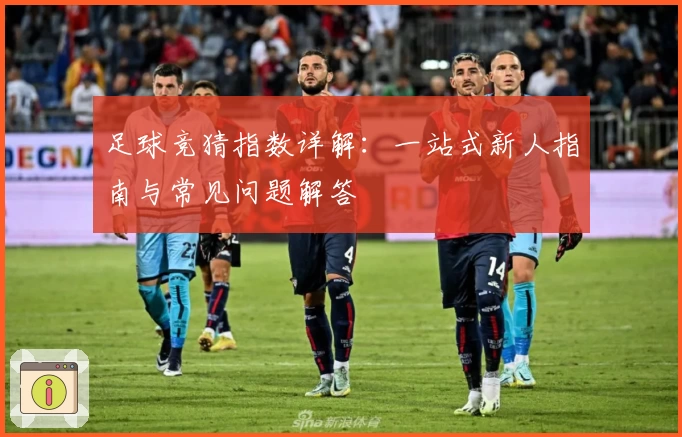 足球竞猜指数详解:一站式新人指南与常见问题解答