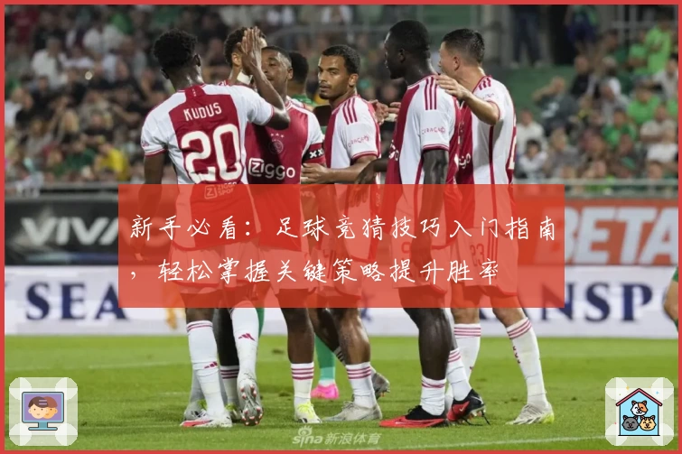 新手必看：足球竞猜技巧入门指南，轻松掌握关键策略提升胜率