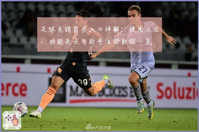 足球竞猜首页入口详解：使用方法、功能亮点与新手注册教程一览