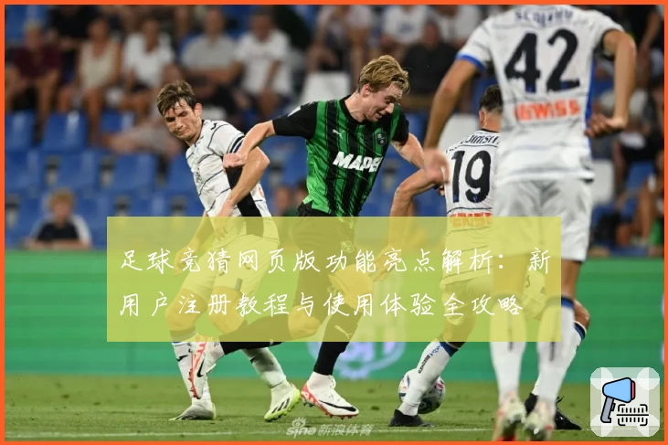足球竞猜网页版功能亮点解析:新用户注册教程与使用体验全攻略