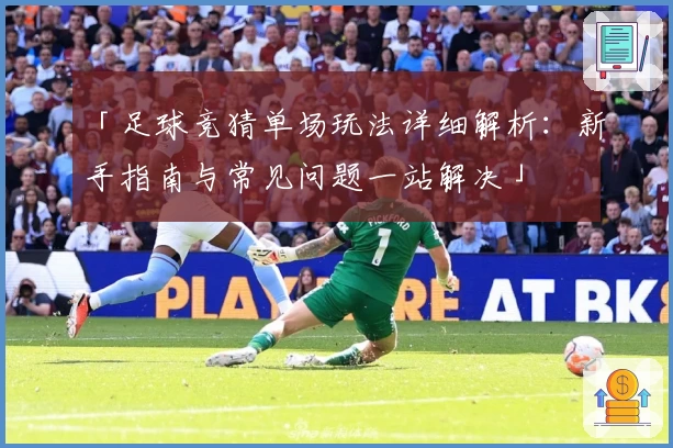 「足球竞猜单场玩法详细解析：新手指南与常见问题一站解决」