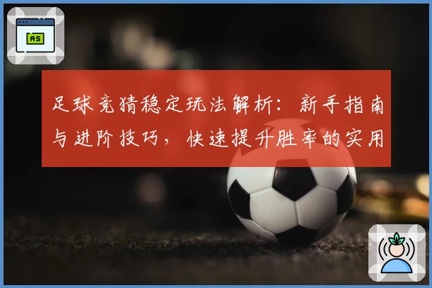 足球竞猜稳定玩法解析：新手指南与进阶技巧，快速提升胜率的实用攻略